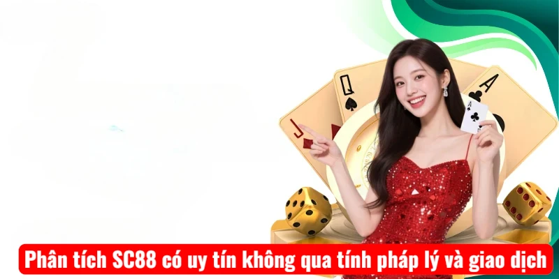 Phân tích SC88 có uy tín không qua tính pháp lý và giao dịch
